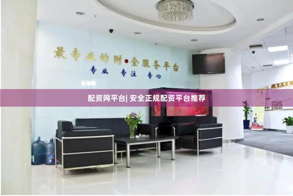 配资网平台| 安全正规配资平台推荐