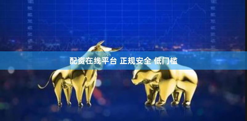 配资在线平台 正规安全 低门槛