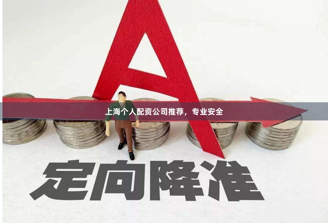 上海个人配资公司推荐，专业安全