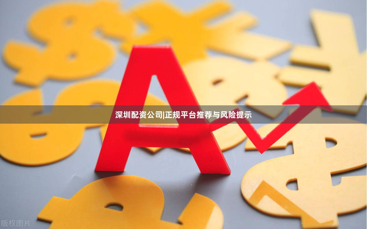 深圳配资公司|正规平台推荐与风险提示