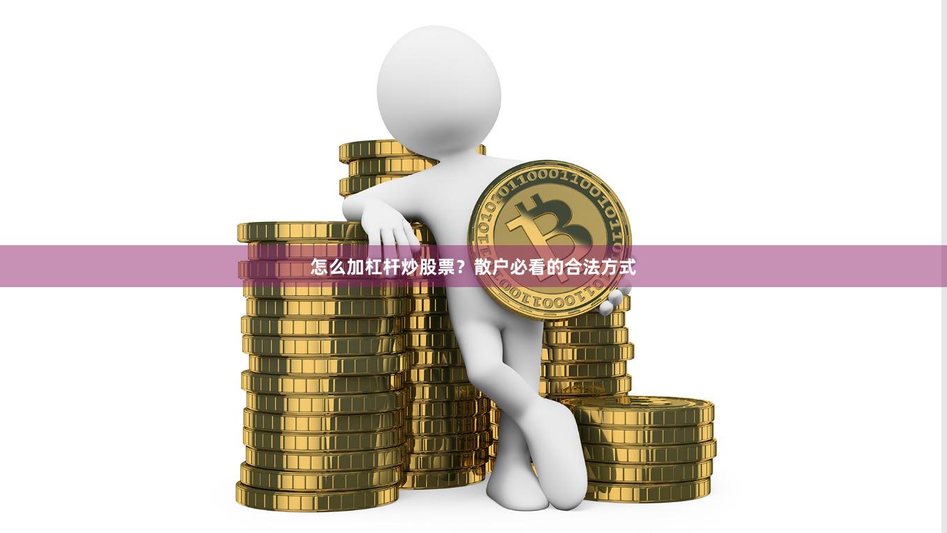 怎么加杠杆炒股票？散户必看的合法方式
