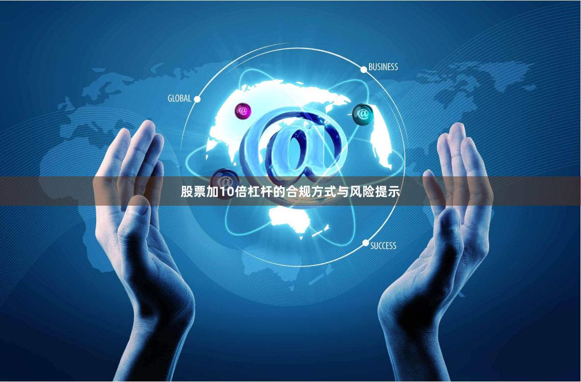 股票加10倍杠杆的合规方式与风险提示