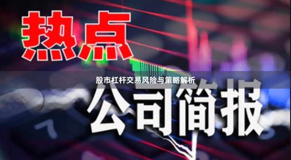 股市杠杆交易风险与策略解析