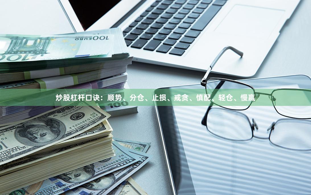炒股杠杆口诀：顺势、分仓、止损、戒贪、慎配、轻仓、慢赢